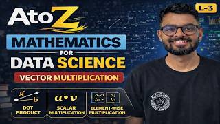 L-3 : Vector Multiplication for Data Science | Dot Product, Scalar &amp; Element-wise Product | Arpit