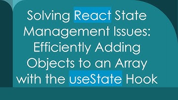 Solving React State Management Issues: Efficiently Adding Objects to an Array with the useState Hook