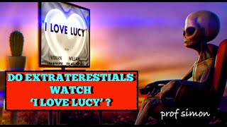 Do Extraterrestrials Watch The  'I Love Lucy'  Show ?  - Prof Simon