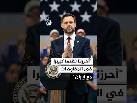 فانس: أحرزنا تقدما كبيرا في المفاوضات مع إيران وهدفنا ضمان عدم امتلاكها سلاحا نوويا