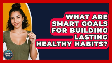 What Are SMART Goals For Building Lasting Healthy Habits? - Second Chance Journey