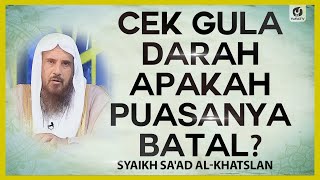 Cek Gula Darah Apakah Puasanya Batal? - Syaikh Sa'ad al-Khatslan #NasehatUlama