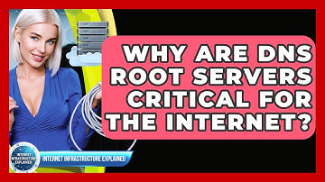 Why Are DNS Root Servers Critical For The Internet? - Internet Infrastructure Explained