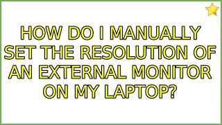 Ubuntu: How do I manually set the resolution of an external monitor on my laptop?