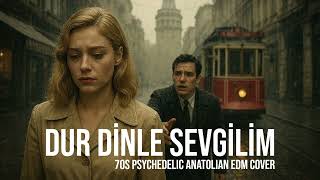 Dur Dinle Sevgilim Psychedelic Anatolian Edm Cover
