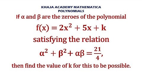 If α and β are the zeroes of the polynomial 2x^2+5x+k satisfying the relation α2+β2+αβ=21/4, find k
