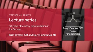 Senate Lecture Series by Trish Crossin AM and Gary Humphries AO  | 05/12/2025