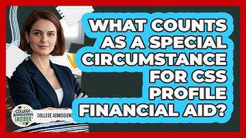 What Counts As A Special Circumstance For CSS Profile Financial Aid? - College Admissions Insider