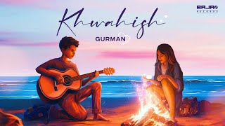 Khwahish Lyrical Gurman Singh Kohli Bajao Records New Hindi Song