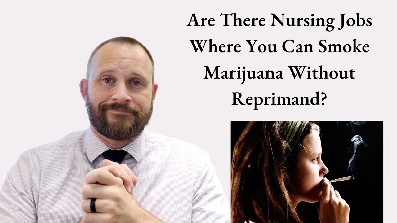 Are There Nursing Jobs Where You Can Smoke Marijuana Without Reprimand?