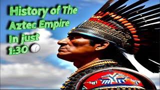 The history of the Aztec empire in just 1 minute and 30 seconds