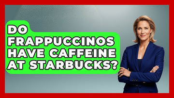 Do Frappuccinos Have Caffeine At Starbucks? - Beverage Buff