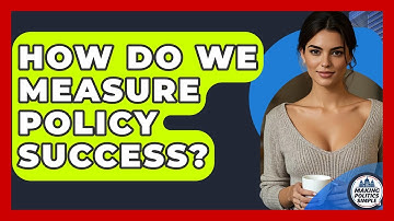 How Do We Measure Policy Success? - Making Politics Simple