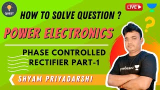 Phase Controlled Rectifier | Part-1 | How to Solve Question ? | Power Electronics | Shyam Sir
