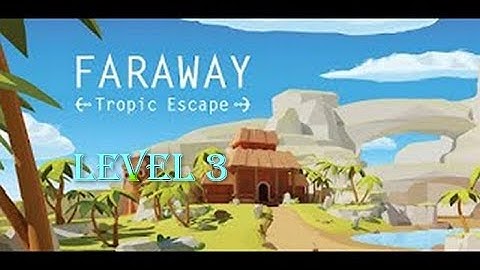 Faraway: Tropic Escape  Walkthrough Level 3 Android All Notes