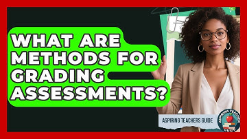 What Are Methods For Grading Assessments? - Aspiring Teacher Guide