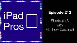 Shortcuts 8 with Matthew Cassinelli (iPad Pros - 0212)