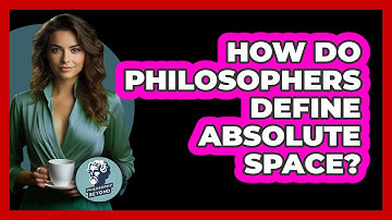 How Do Philosophers Define Absolute Space? - Philosophy Beyond