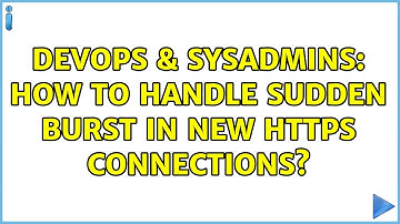 DevOps & SysAdmins: How to Handle Sudden Burst in New HTTPS Connections? (2 Solutions!!)