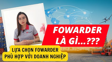 FORWARDER LÀ GÌ??? Có NÊN sử dụng dịch vụ của công ty FORWARDER không?