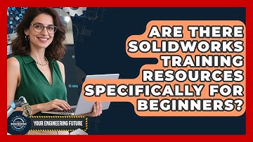 Are There SolidWorks Training Resources Specifically for Beginners? - Your Engineering Future