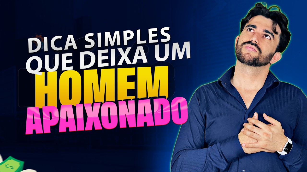 DICA SIMPLES QUE DEIXA UM HOMEM APAIXONADO