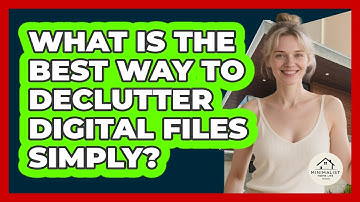 What Is The Best Way To Declutter Digital Files Simply? - Minimalist Home Life