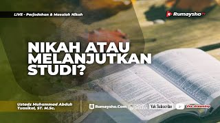 NIKAH ATAUKAH MELANJUTKAN STUDI? - Ustadz Muhammad Abduh Tuasikal, M.Sc.