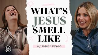 Do You Smell Like Jesus? | Annie F. Downs | Candace Cameron Bure