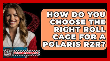 How Do You Choose The Right Roll Cage For A Polaris RZR? - The Racing Xpert