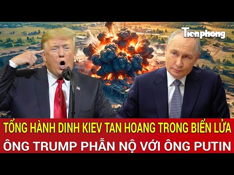Toàn cảnh thế giới: Tổng hành dinh Kiev tan hoang trong biển lửa; Ông Trump phẫn nộ với Nga