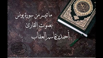 ما تيسر من سورة يونس بصوت القارئ أحمد بن قاسم العقاب