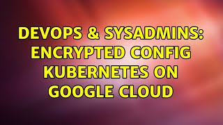 DevOps & SysAdmins: Encrypted config kubernetes on Google Cloud Wealth