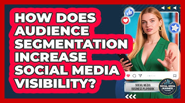 How Does Audience Segmentation Increase Social Media Visibility? - Social Media Business Playbook