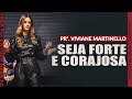 Seja forte e corajosa - Pra. Viviane Martinello