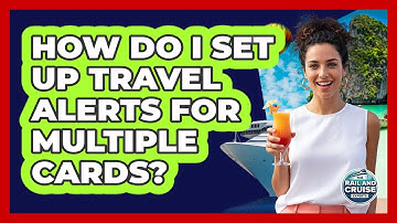 How Do I Set Up Travel Alerts For Multiple Cards?