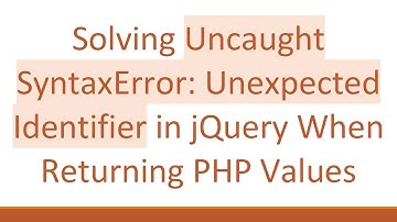 Solving Uncaught SyntaxError: Unexpected Identifier in jQuery When Returning PHP Values