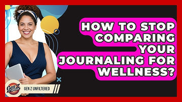How To Stop Comparing Your Journaling For Wellness? - Gen Z Unfiltered