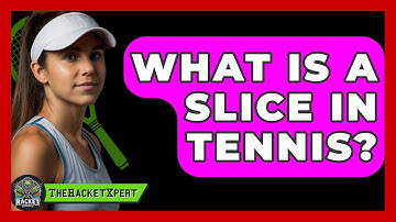 What Is A Slice In Tennis? - The Racket Xpert