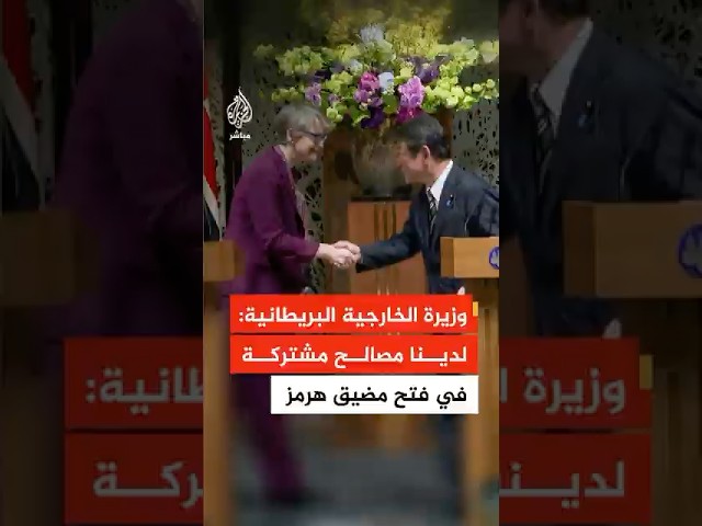 وزيرة الخارجية البريطانية: لدينا مصالح مشتركة في فتح مضيق هرمز وضمان حرية الملاحة
