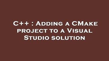 C++ : Adding a CMake project to a Visual Studio solution