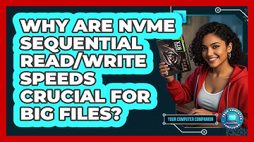 Why Are NVMe Sequential Read/write Speeds Crucial For Big Files? - Your Computer Companion