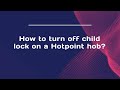 How to turn off child lock on a Hotpoint hob?