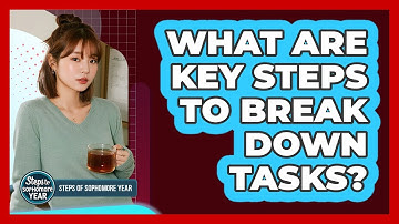 What Are Key Steps To Break Down Tasks?