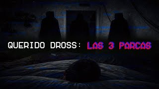 Querido Dross: LAS 3 PARCAS