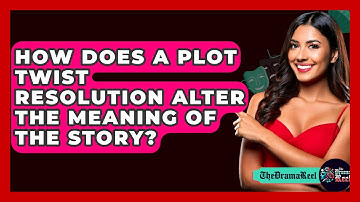 How Does A Plot Twist Resolution Alter The Meaning Of The Story? - The Drama Reel