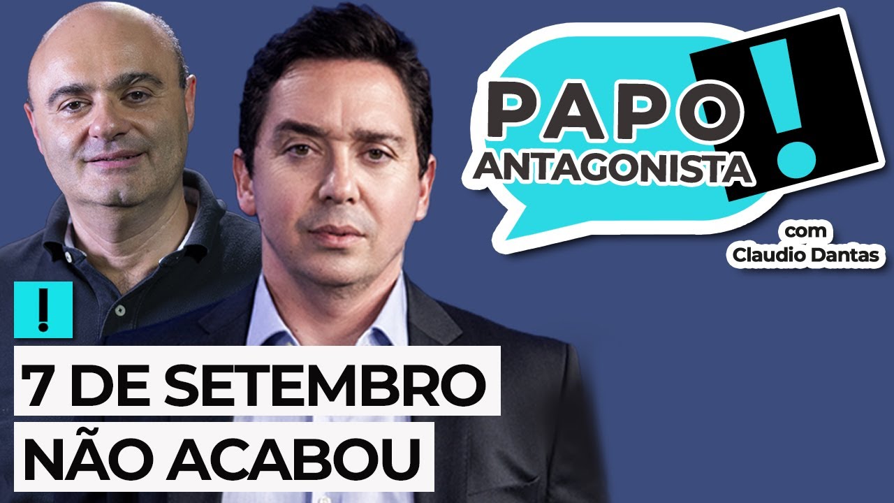 7 DE SETEMBRO NÃO ACABOU – Papo Antagonista com Claudio Dantas e Mario Sabino