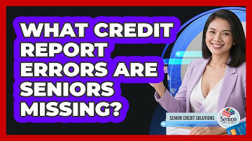 What Credit Report Errors Are Seniors Missing? - Senior Credit Solutions