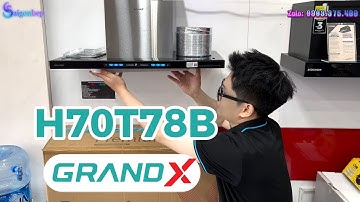 Review thực tế và hướng dẫn sử dụng Hút mùi GrandX H70T78B