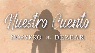 Dezear Ft. Norykko - Nuestro Cuento (Video Lyric)